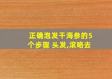 正确泡发干海参的5个步骤 头发,滚咯去